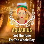 Set The Tone For The Whole Day – Ideas For Aquarius!