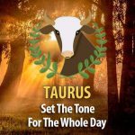 Set The Tone For The Whole Day – Ideas For Taurus!