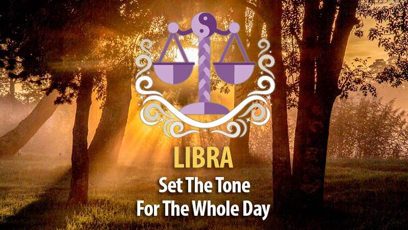 Set The Tone For The Whole Day – Ideas For Libra!