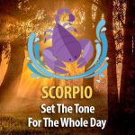 Set The Tone For The Whole Day – Ideas For Scorpio!