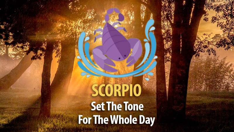Set The Tone For The Whole Day – Ideas For Scorpio!