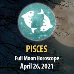 Pisces - Full Moon Horoscope 26 April, 2021
