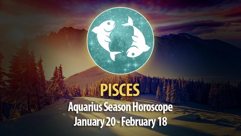 Pisces - Aquarius Season Horoscope