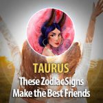 Taurus -These Zodiac Signs Make The Best Friends