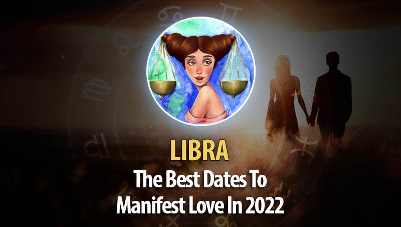 Libra - The Best Dates To Manifest Love In 2022
