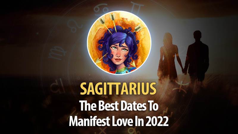 Sagittarius - The Best Dates To Manifest Love In 2022