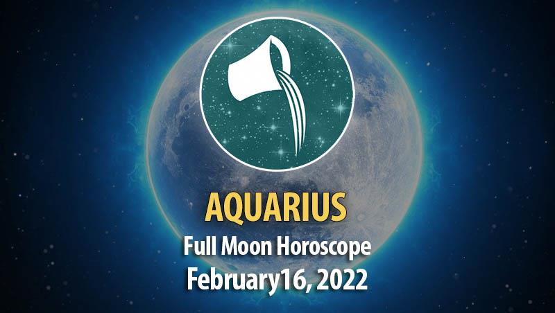 Aquarius - Full Moon Horoscope February 16, 2022