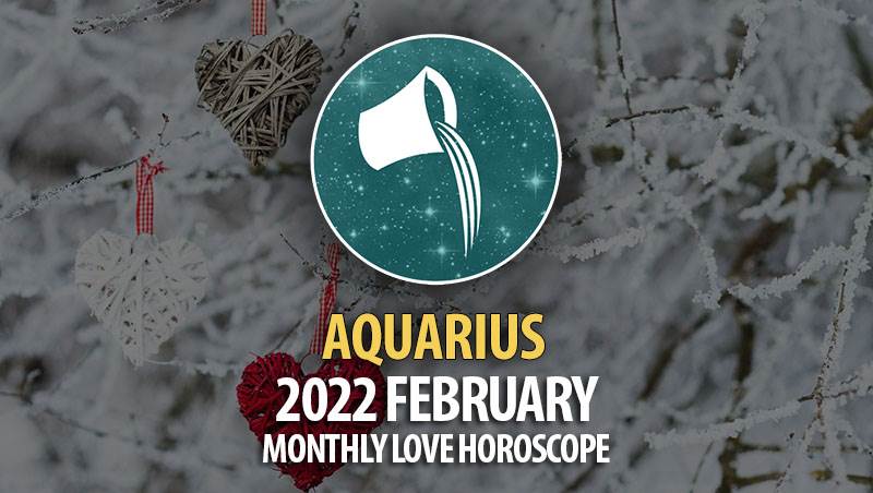 Aquarius - 2022 February Monthly Love Horoscope
