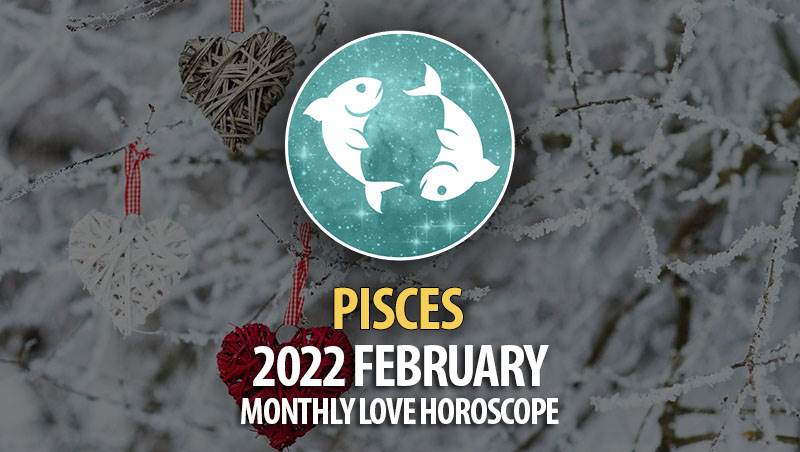 Pisces - 2022 February Monthly Love Horoscope