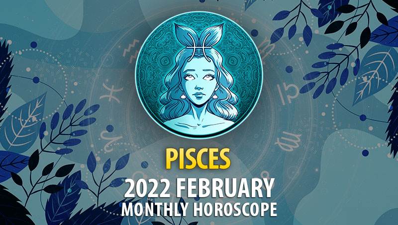 Pisces February 2022 Horoscope