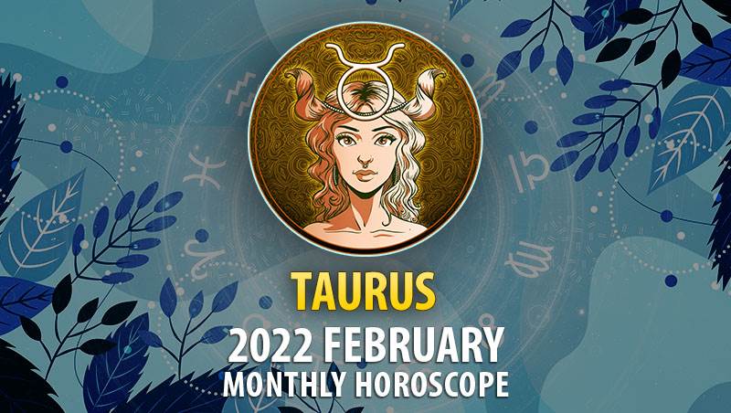 Taurus February 2022 Horoscope