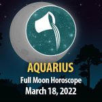 Aquarius - Full Moon Horoscope March 18, 2022