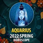 Aquarius - 2022 Spring Horoscope
