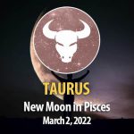 Taurus - New Moon Horoscopes 2 March 2022
