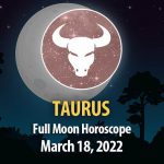 Taurus - Full Moon Horoscope March 18, 2022