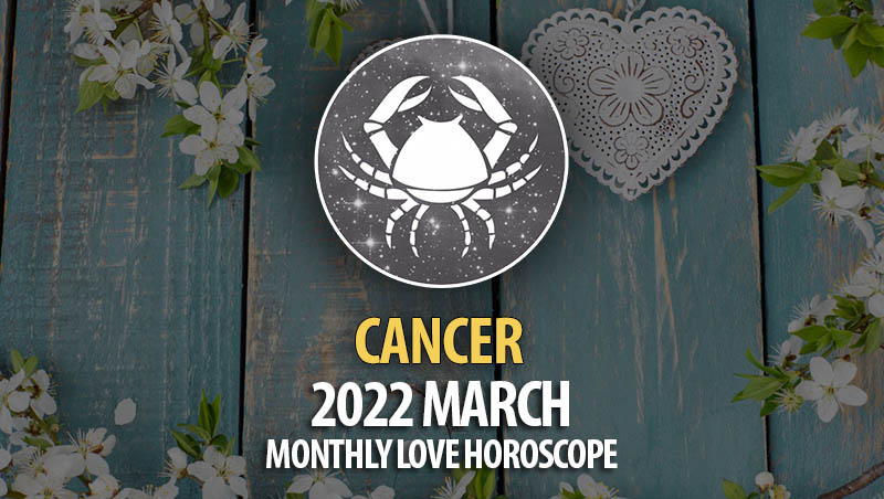 Cancer - 2022 March Monthly Love Horoscope
