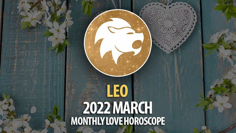 Leo - 2022 March Monthly Love Horoscope