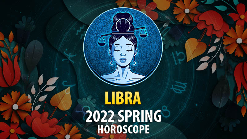 Libra - 2022 Spring Horoscope