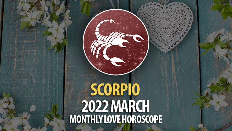 Scorpio - 2022 March Monthly Love Horoscope