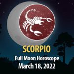Scorpio - Full Moon Horoscope March 18, 2022