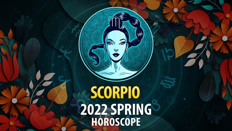 Scorpio - 2022 Spring Horoscope