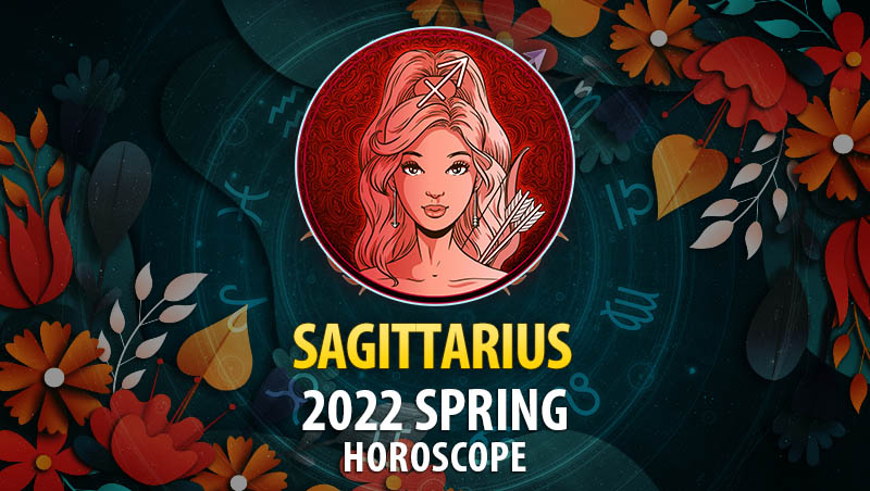 Sagittarius - 2022 Spring Horoscope