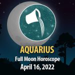 Aquarius - Full Moon Horoscope April 16, 2022