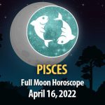 Pisces - Full Moon Horoscope April 16, 2022