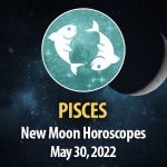 Pisces - New Moon Horoscope May 30, 2022
