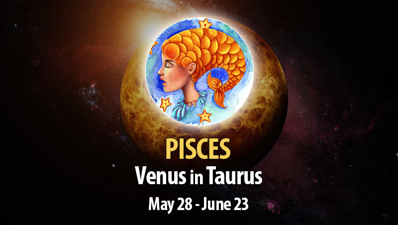 Pisces - Venus in Taurus Horoscope