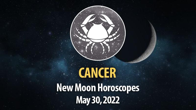 Cancer - New Moon Horoscope May 30, 2022