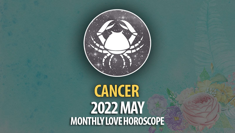Cancer - 2022 May Monthly Love Horoscope