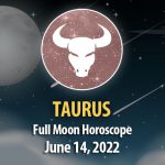 Taurus - Full Moon Horoscope June 14, 2022