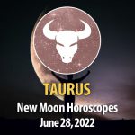 Taurus -New Moon Horoscope June 28, 2022