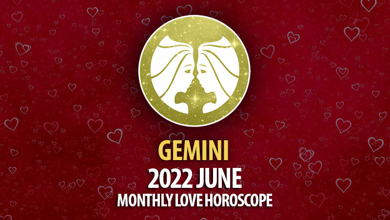 Gemini - 2022 June Monthly Love Horoscope