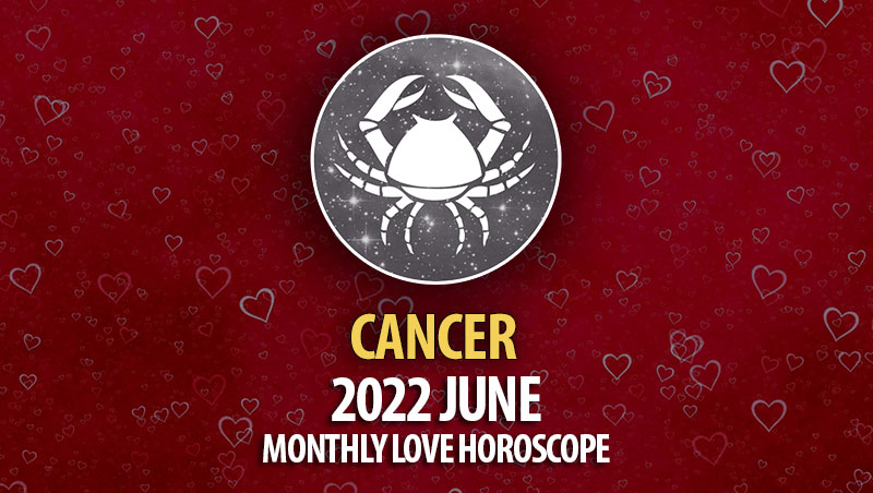 Cancer - 2022 June Monthly Love Horoscope
