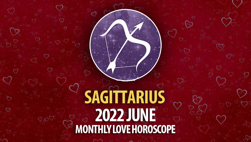Sagittarius - 2022 June Monthly Love Horoscope