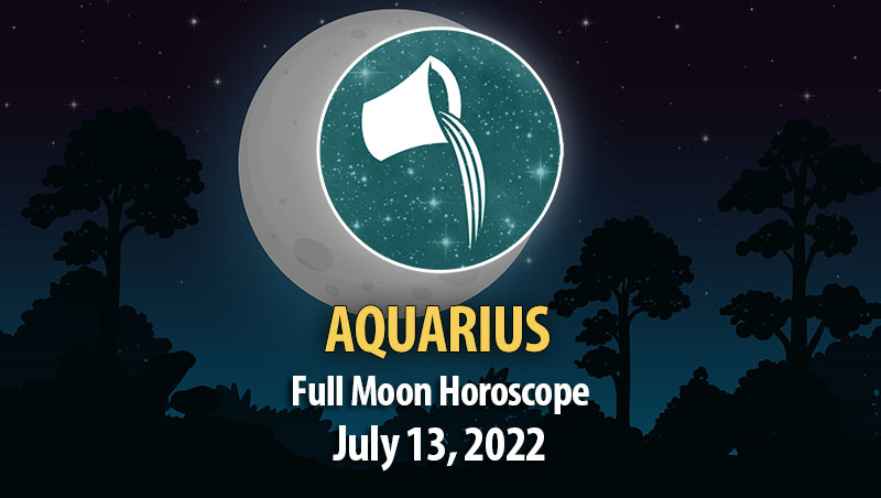 Aquarius - Full Moon Horoscope July 13, 2022