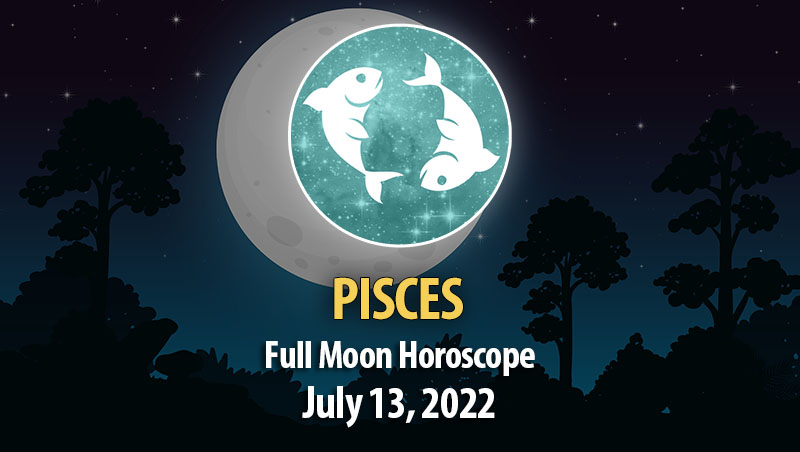 Pisces - Full Moon Horoscope July 13, 2022