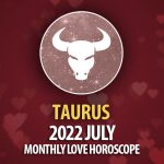 Taurus - 2022 July Monthly Love Horoscope