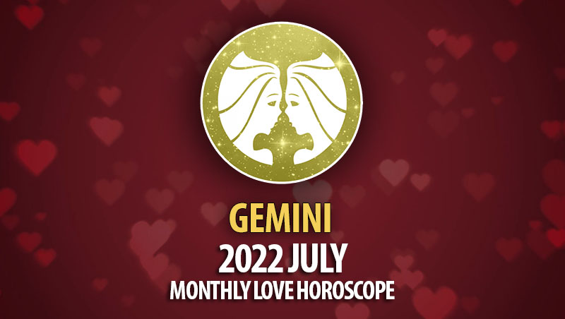 Gemini - 2022 July Monthly Love Horoscope