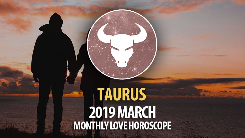 Taurus March 2019 Love Horoscope