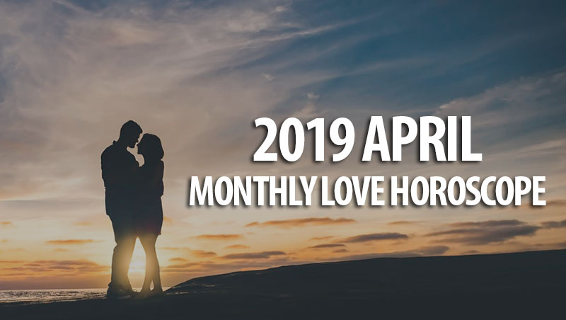 April 2019 Monthly Love Horoscopes