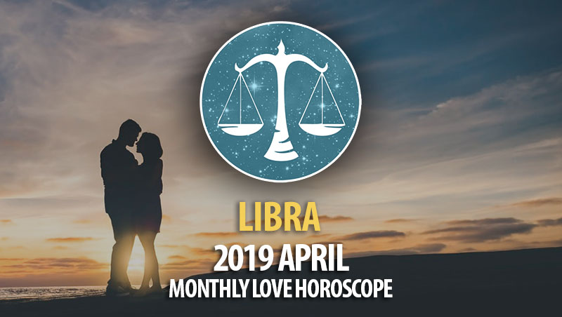 Libra April 2019 Monthly Love Horoscope