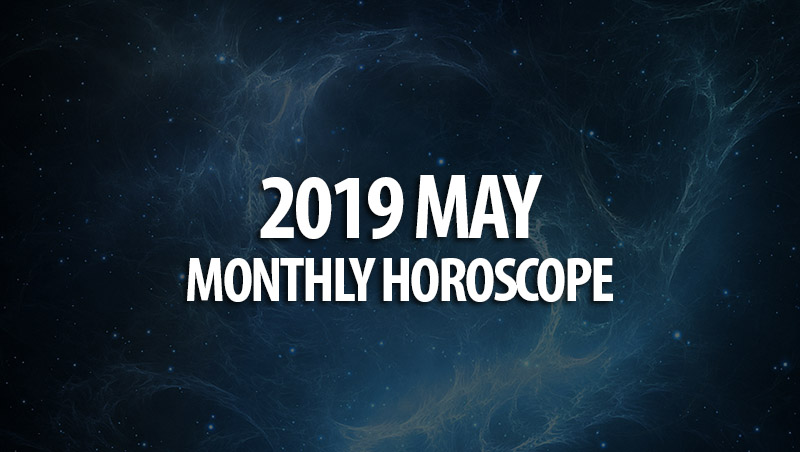 May 2019 Monthly Horoscopes