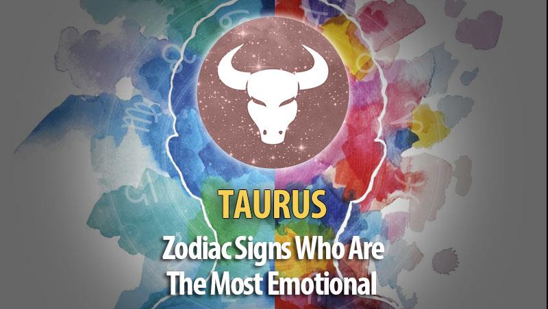 Taurus - Zodiac Signs Who Are The Most Emotional