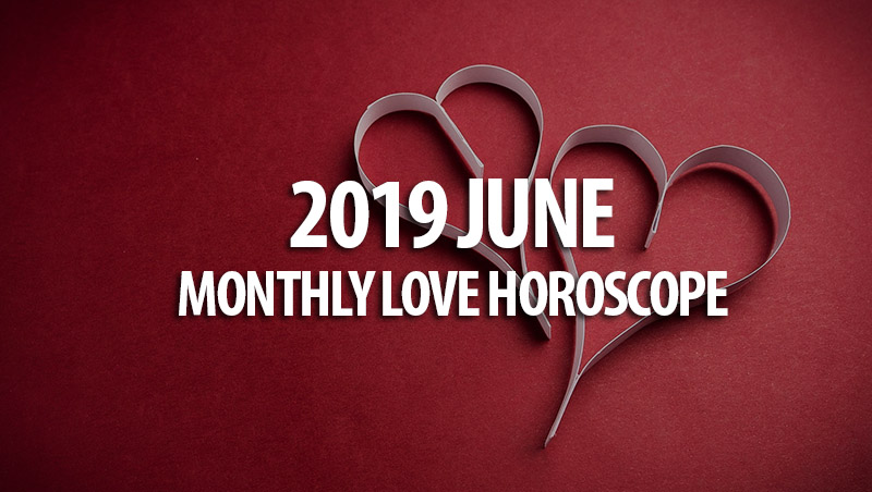 2019 June Monthly Love Horoscopes
