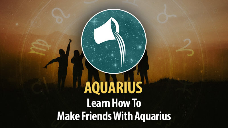 How To Make Friends With Aquarius