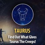 Find Out What Gives Taurus The Creeps!