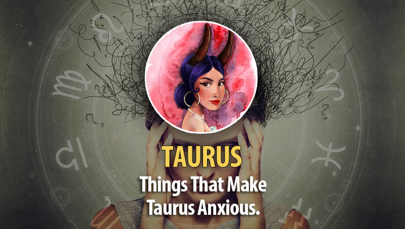 Things That Make Taurus Worry